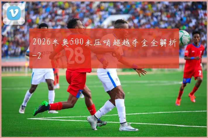 2026冬奥500米压哨超越夺金全解析