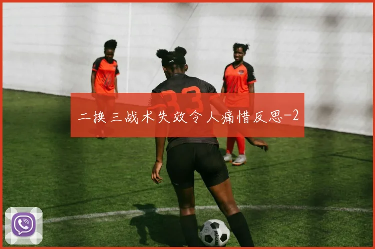 二换三战术失效令人痛惜反思